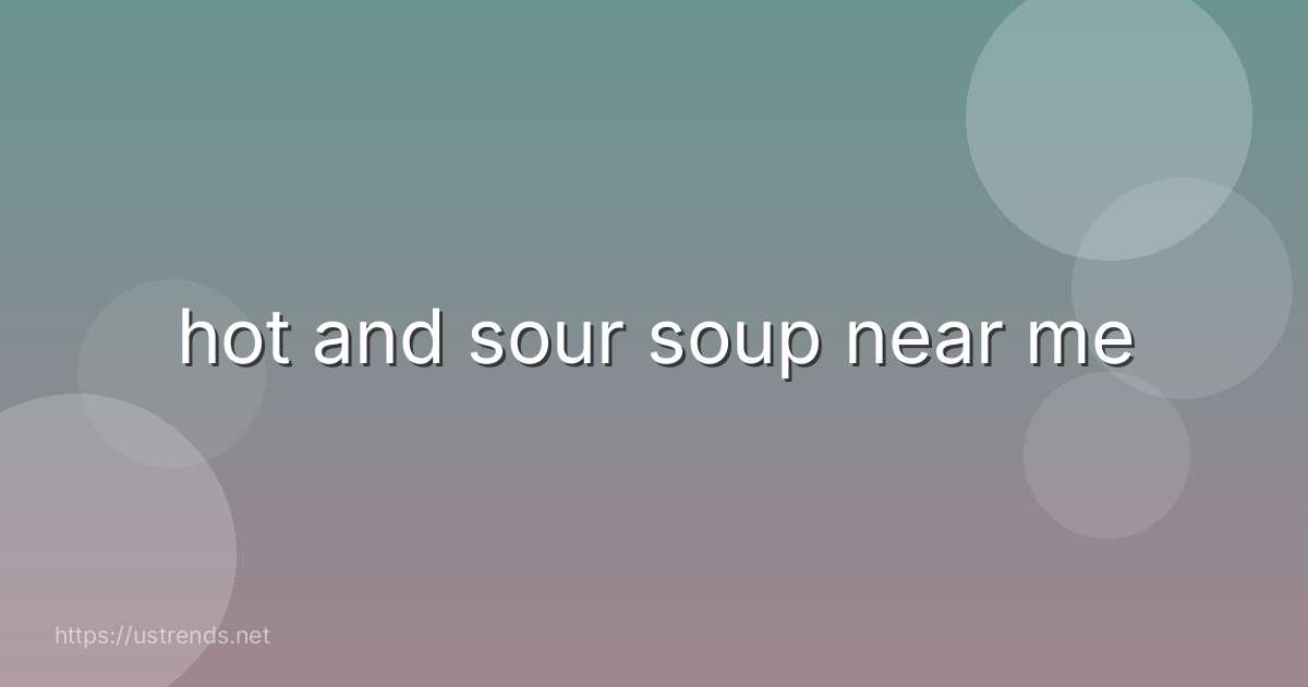 hot and sour soup near me