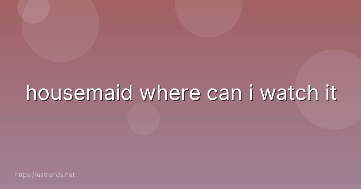 housemaid where can i watch it