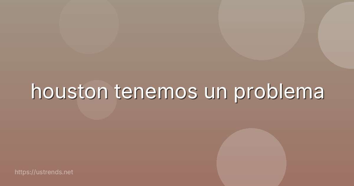 houston tenemos un problema