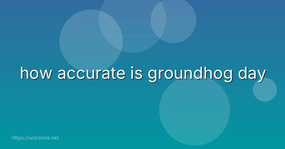 how accurate is groundhog day