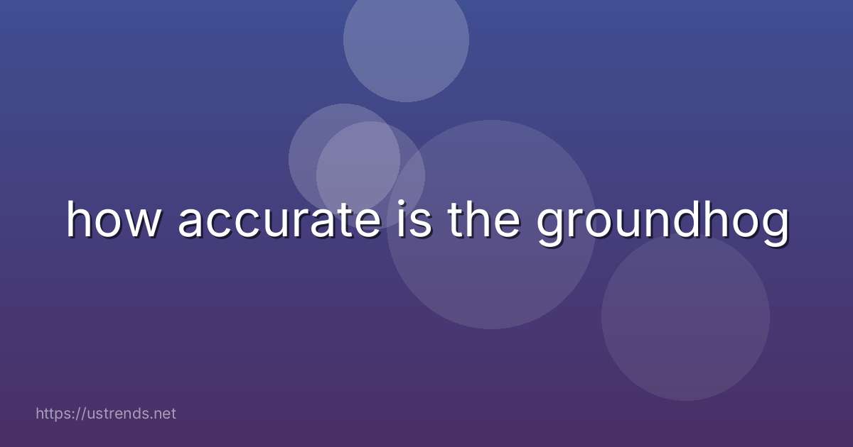 how accurate is the groundhog