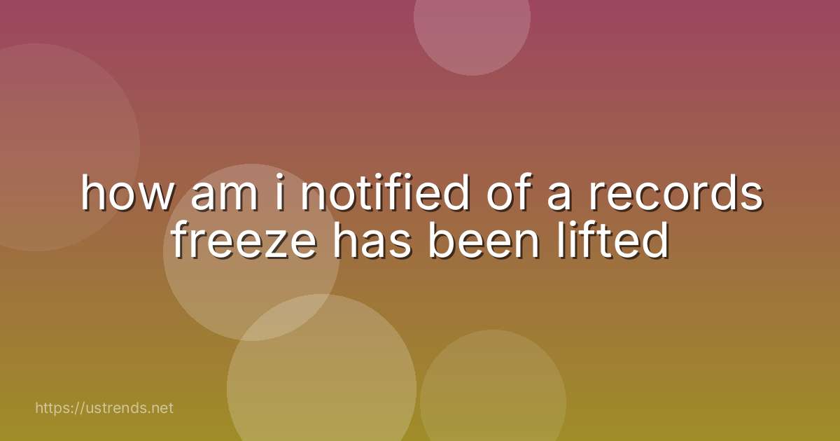 how am i notified of a records freeze has been lifted