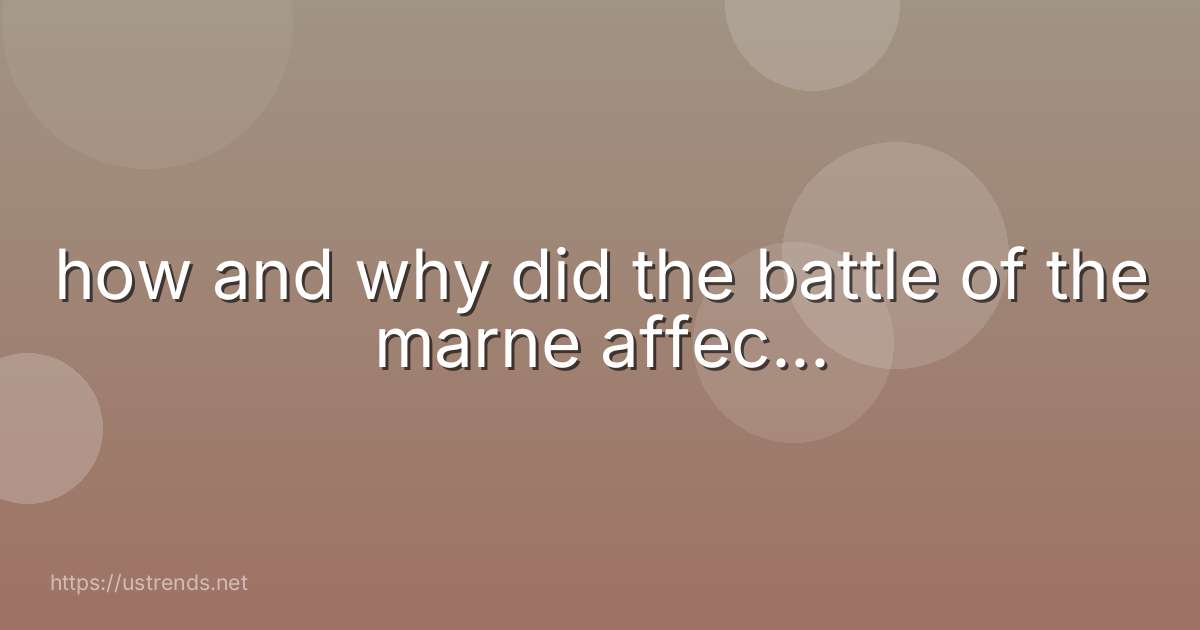 how and why did the battle of the marne affec...