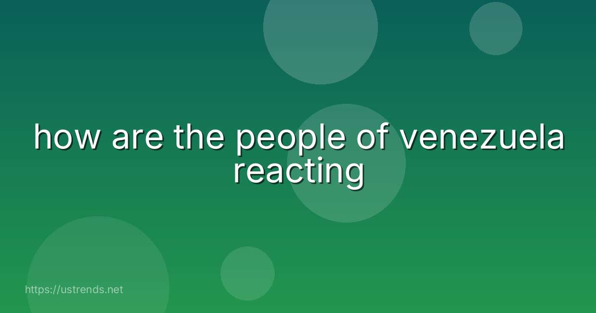 how are the people of venezuela reacting