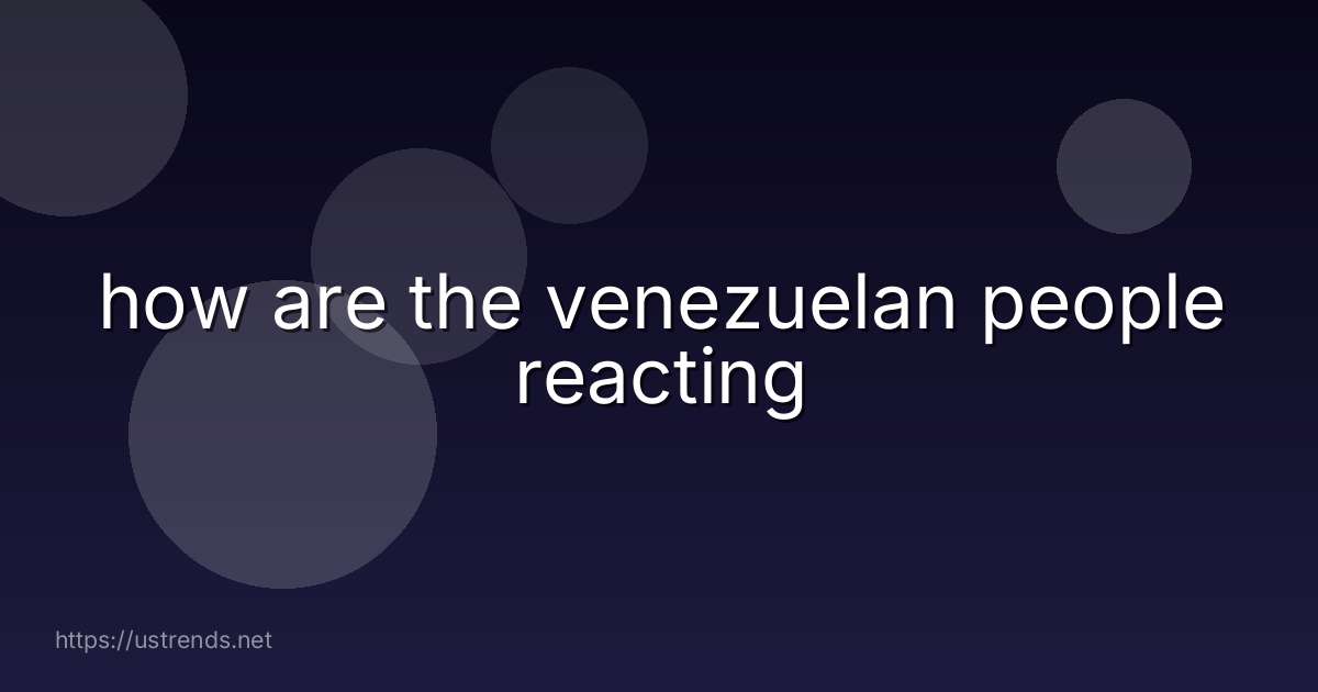 how are the venezuelan people reacting