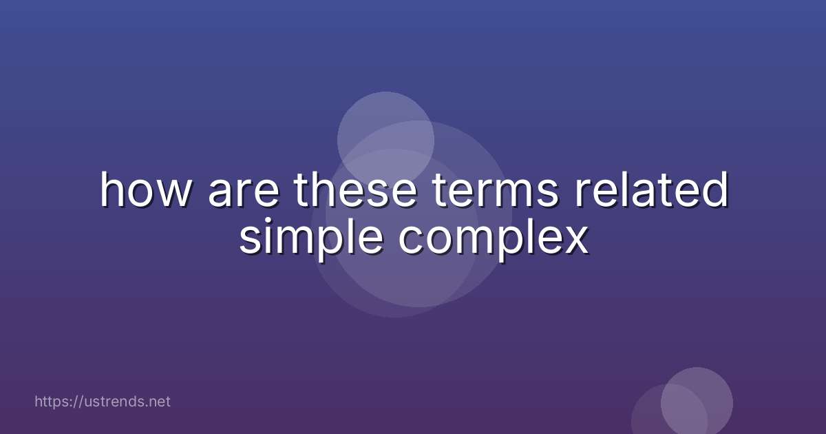 how are these terms related simple complex