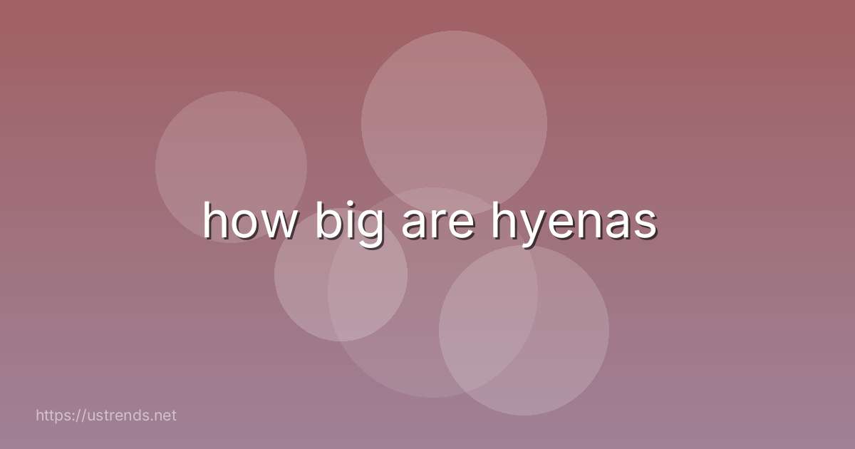 how big are hyenas