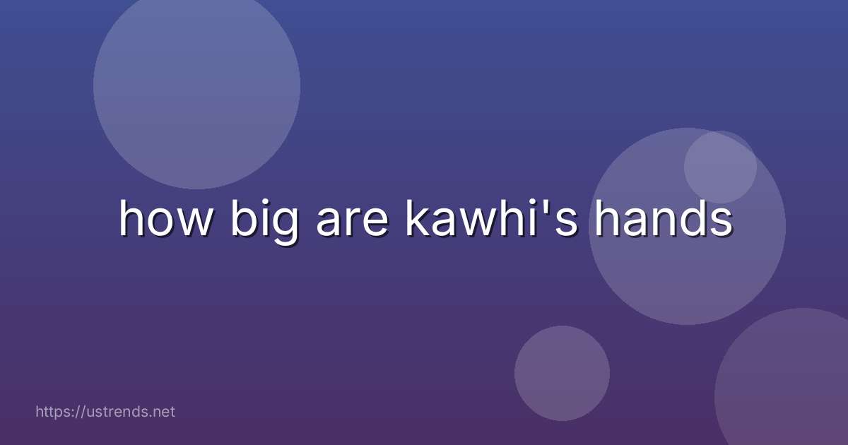 how big are kawhi's hands