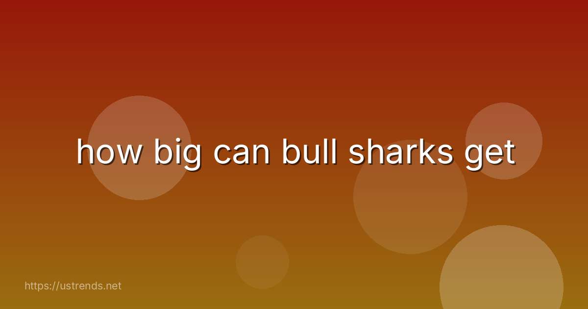 how big can bull sharks get