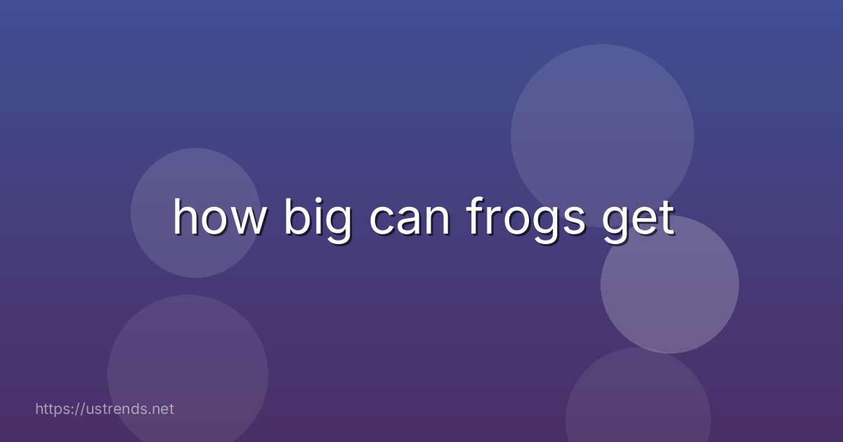 how big can frogs get