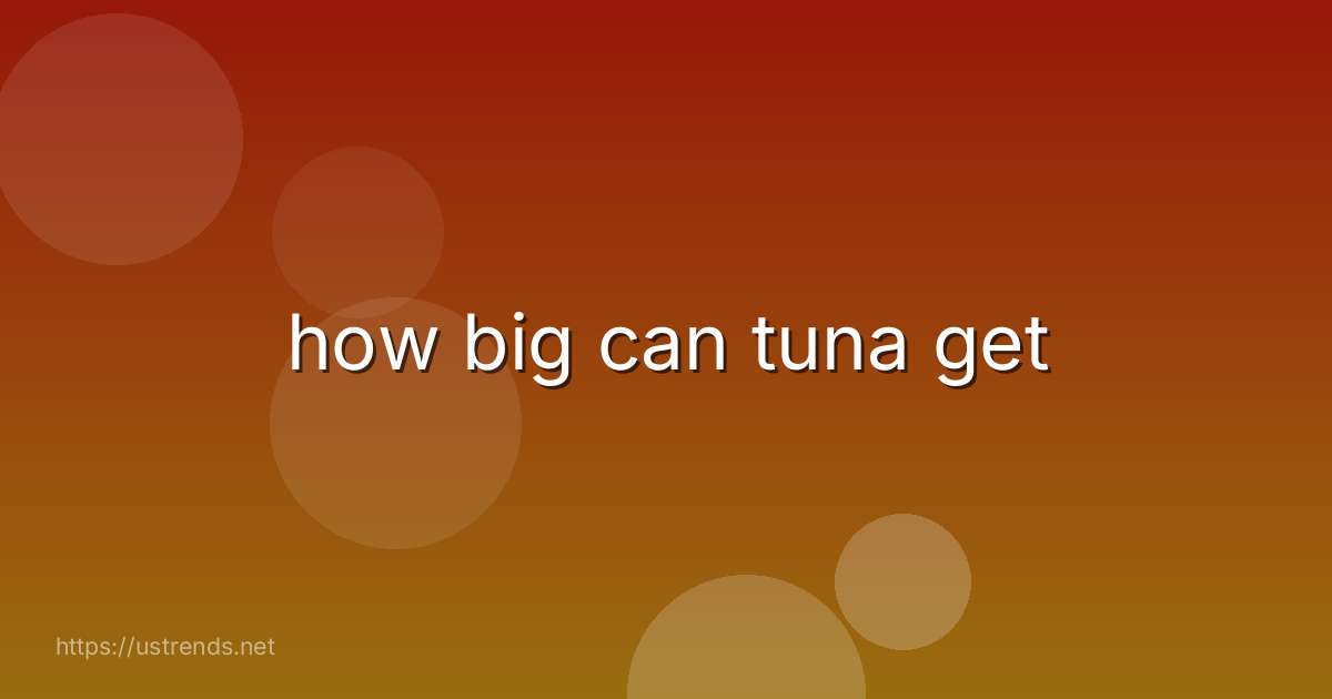 how big can tuna get
