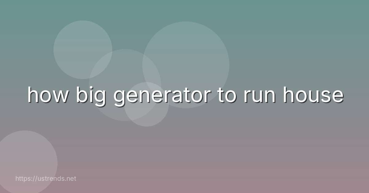 how big generator to run house