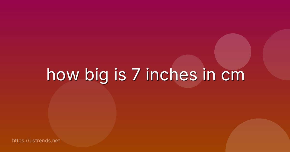 how big is 7 inches in cm