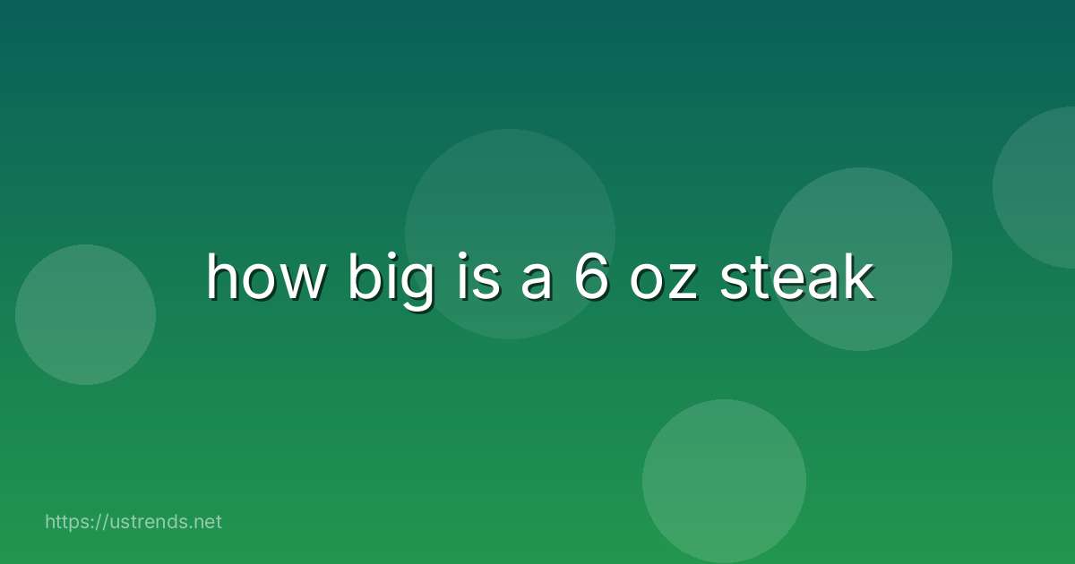 how big is a 6 oz steak