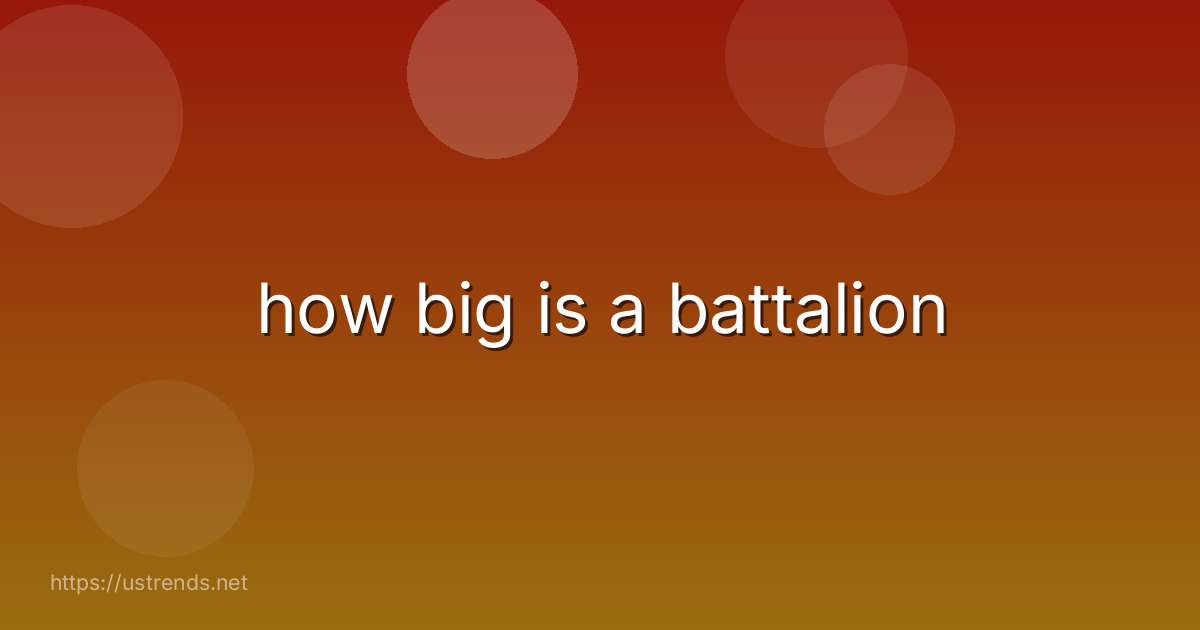 how big is a battalion