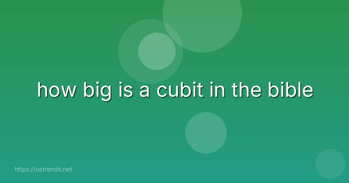 how big is a cubit in the bible