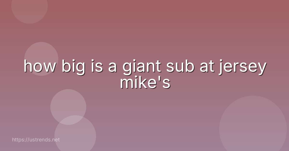 how big is a giant sub at jersey mike's
