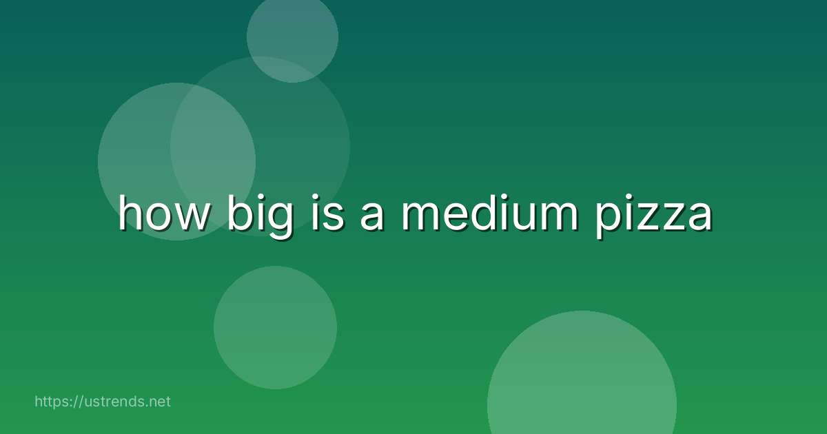how big is a medium pizza
