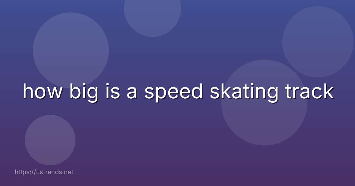 how big is a speed skating track
