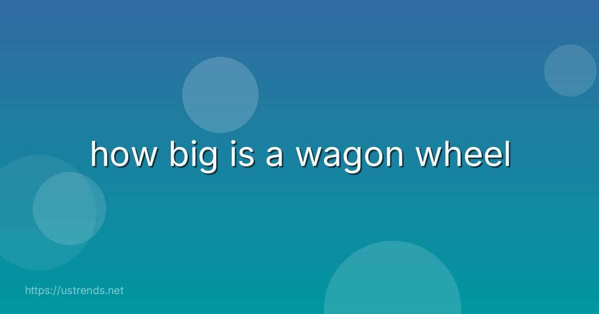 how big is a wagon wheel