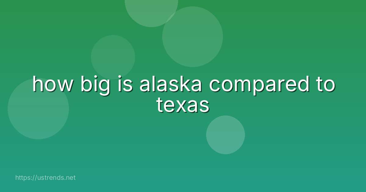 how big is alaska compared to texas