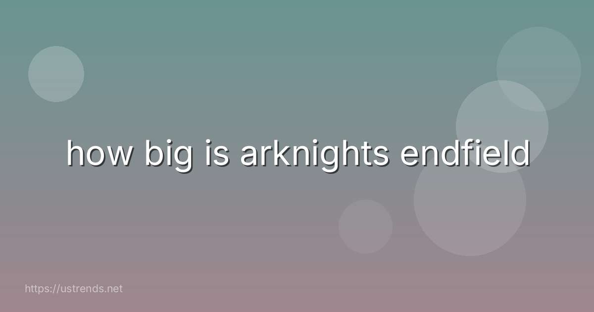 how big is arknights endfield