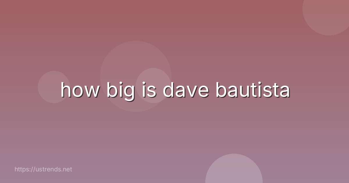 how big is dave bautista