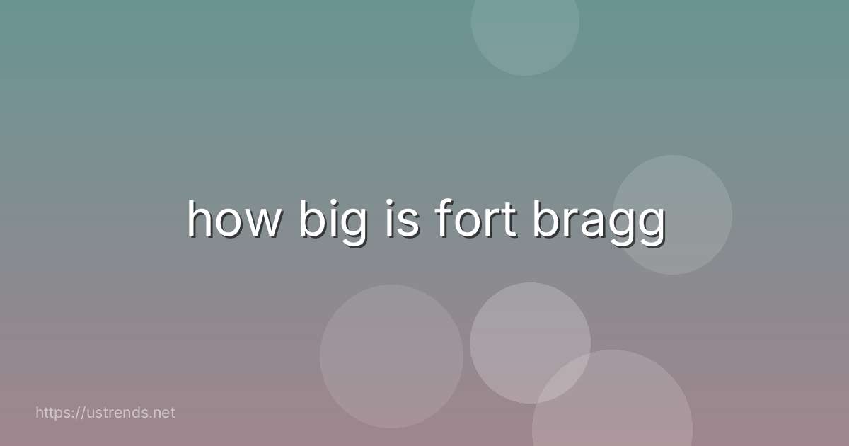 how big is fort bragg