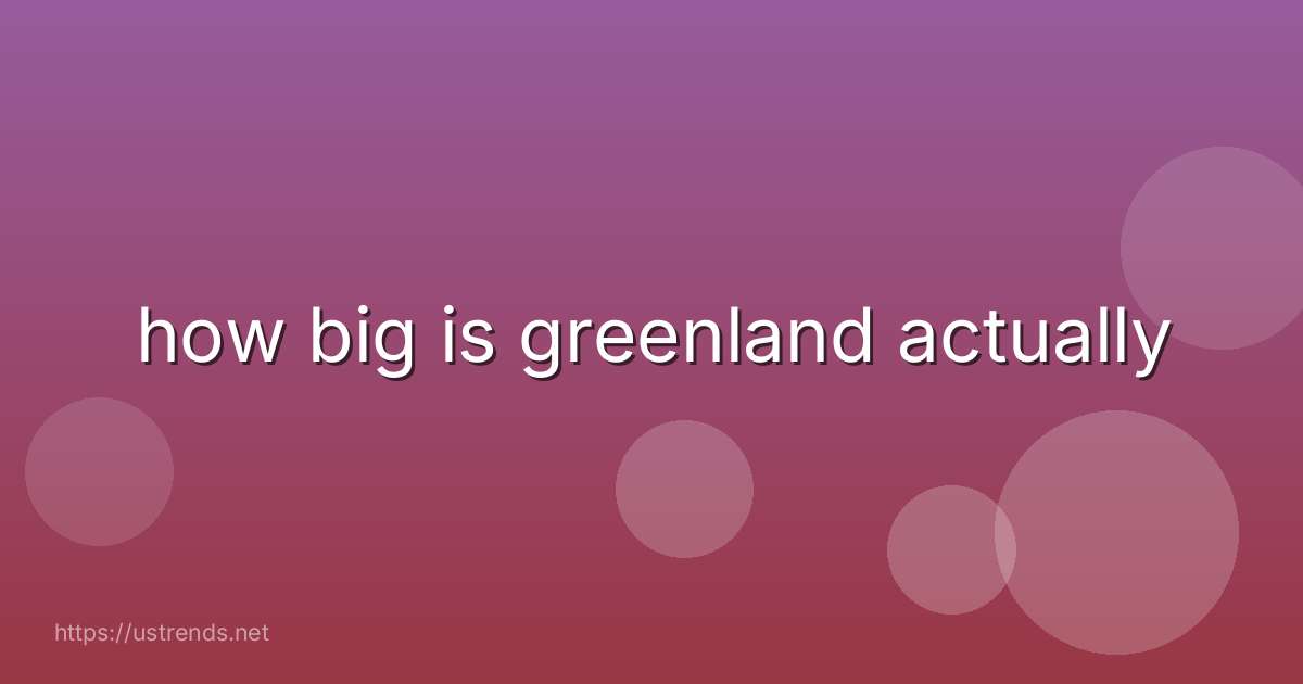 how big is greenland actually