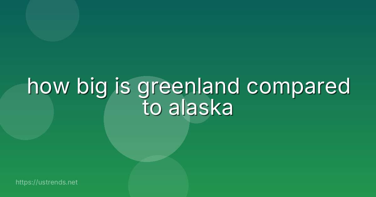 how big is greenland compared to alaska