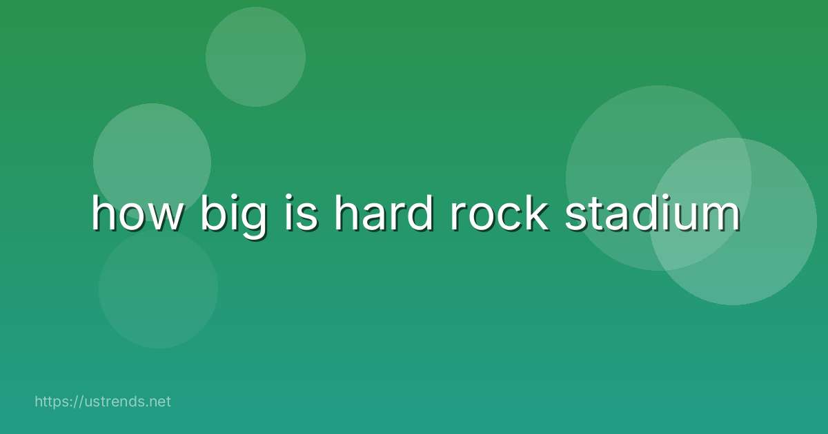 how big is hard rock stadium