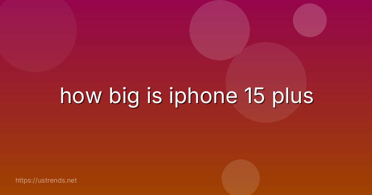 how big is iphone 15 plus