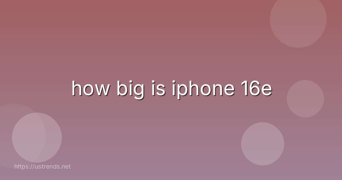 how big is iphone 16e
