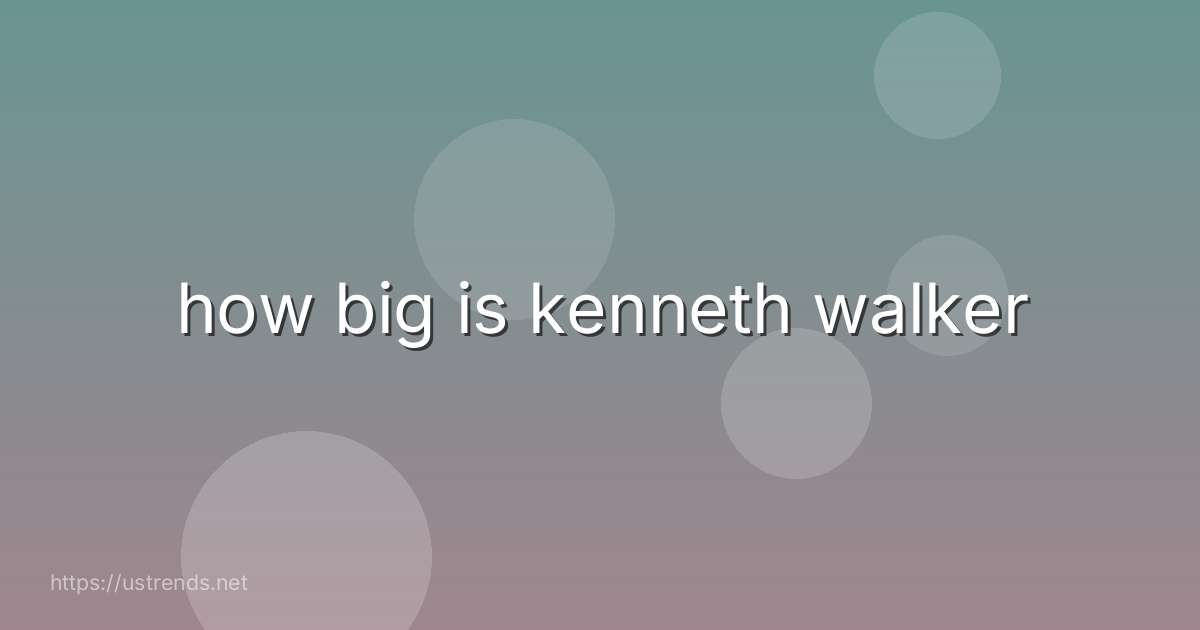how big is kenneth walker
