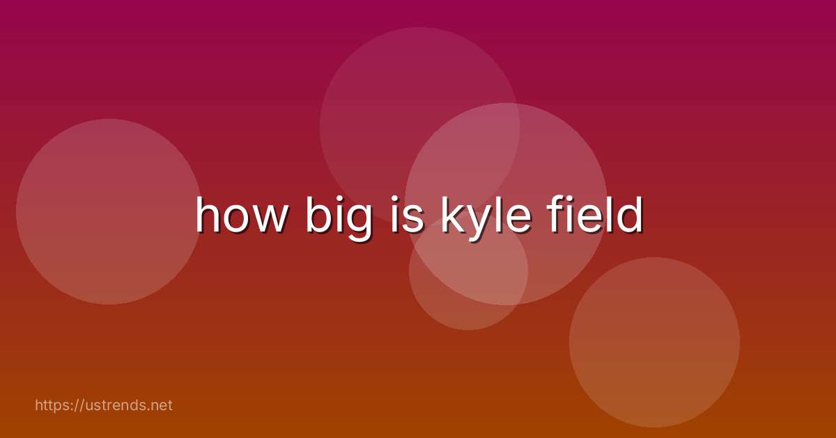 how big is kyle field