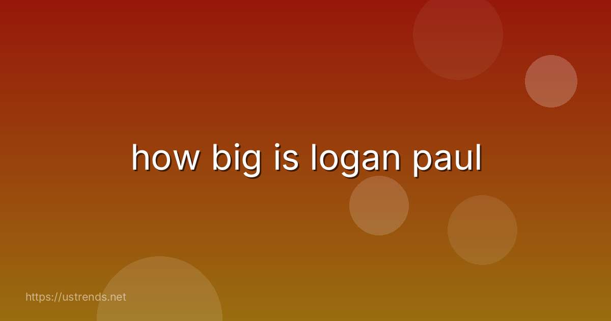 how big is logan paul