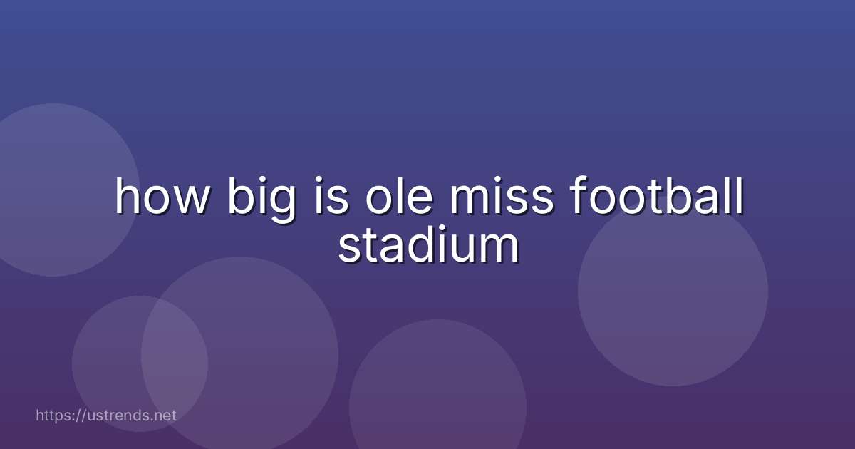 how big is ole miss football stadium