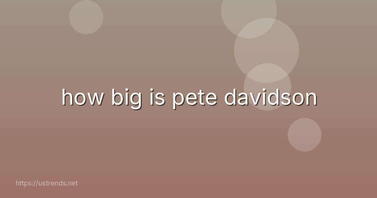 how big is pete davidson