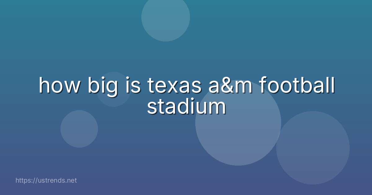 how big is texas a&m football stadium