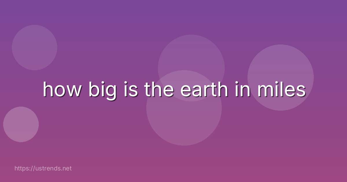 how big is the earth in miles