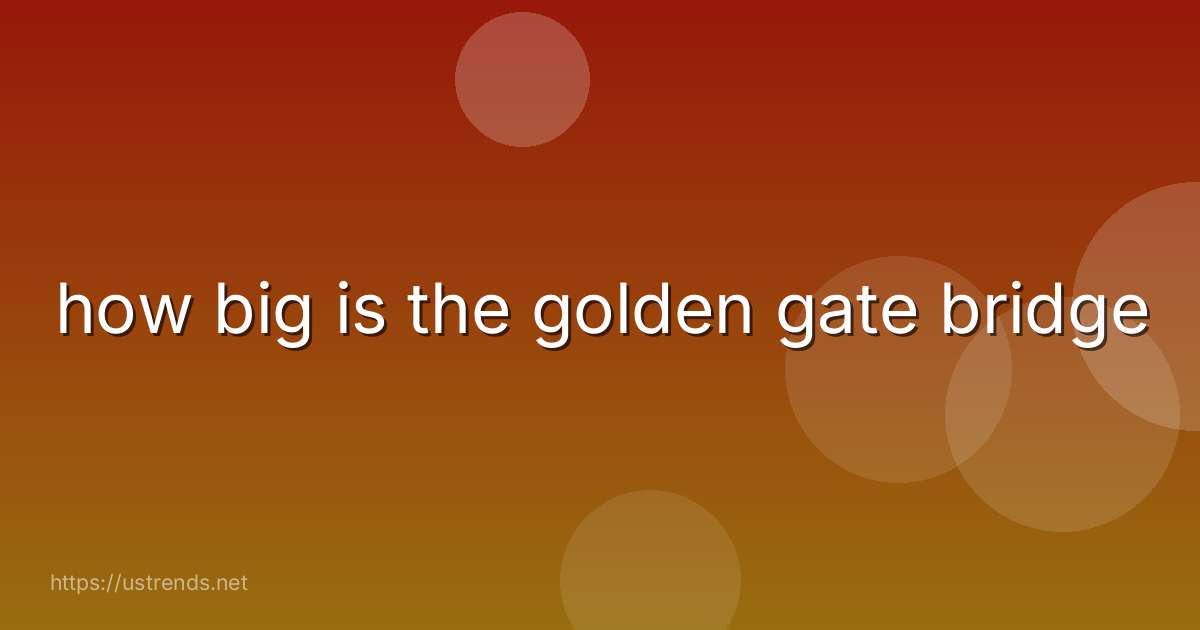 how big is the golden gate bridge