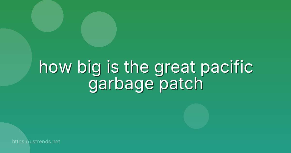 how big is the great pacific garbage patch