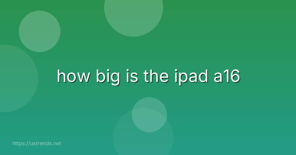 how big is the ipad a16