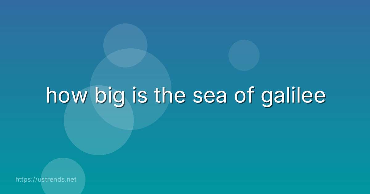 how big is the sea of galilee