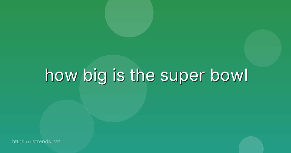 how big is the super bowl