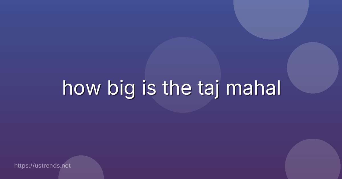 how big is the taj mahal