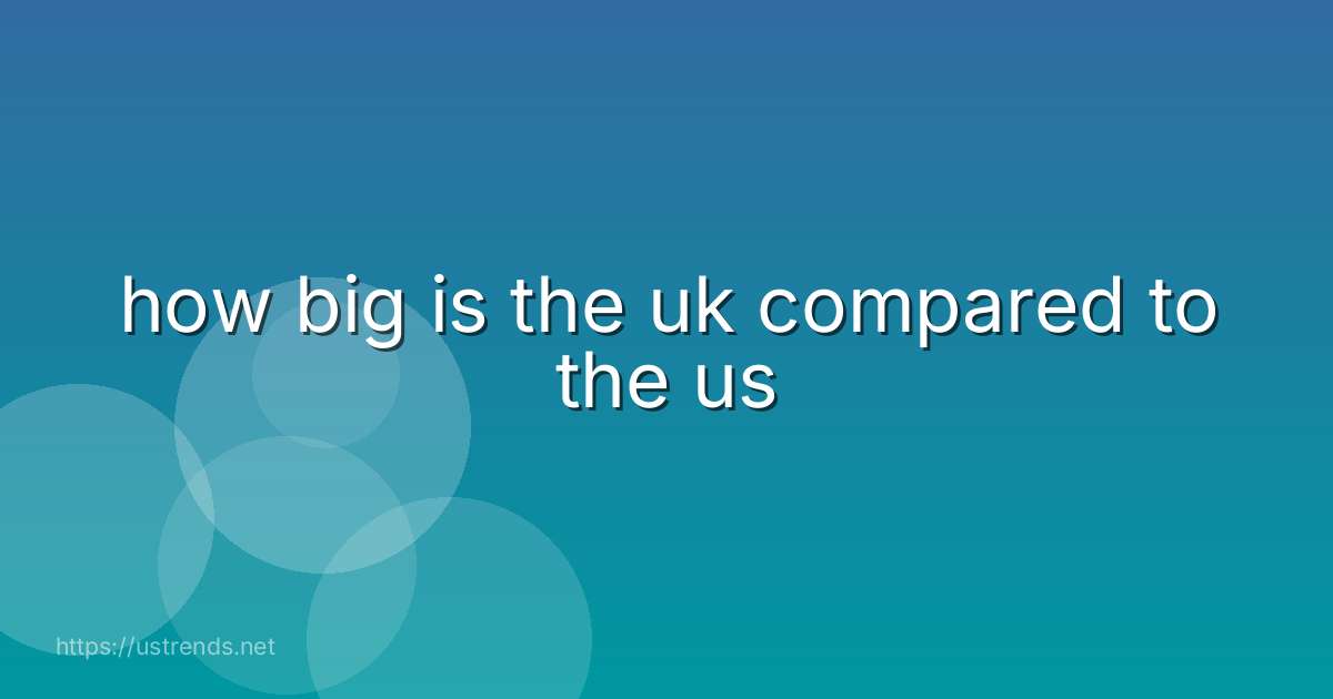 how big is the uk compared to the us