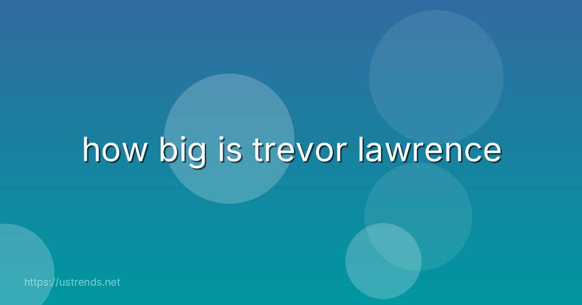 how big is trevor lawrence