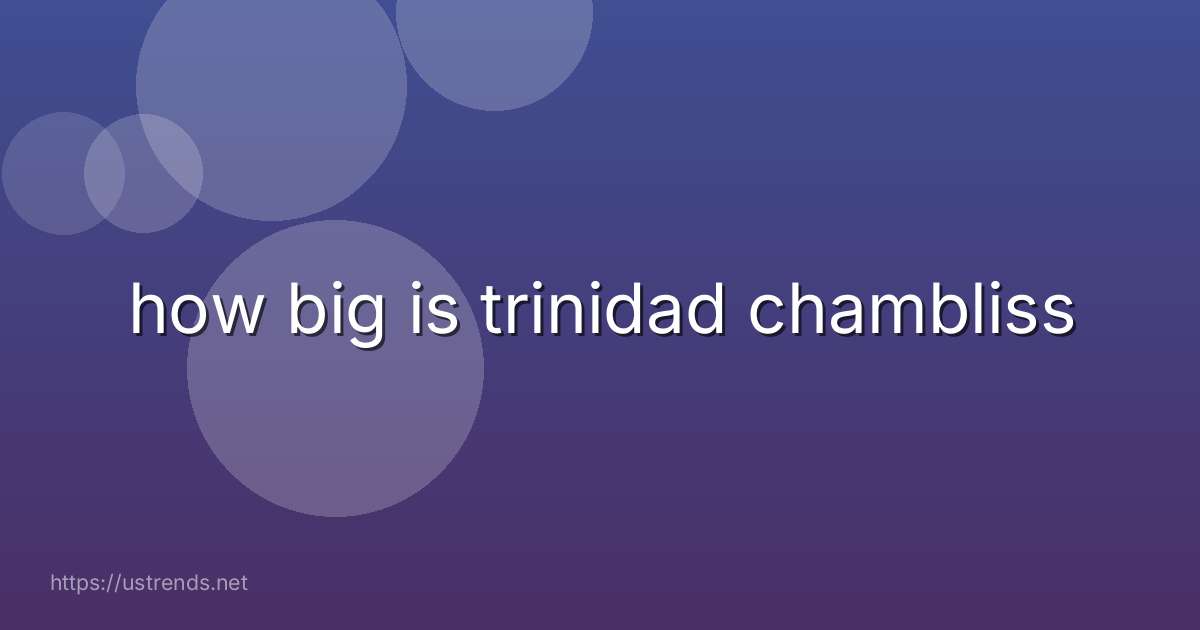 how big is trinidad chambliss