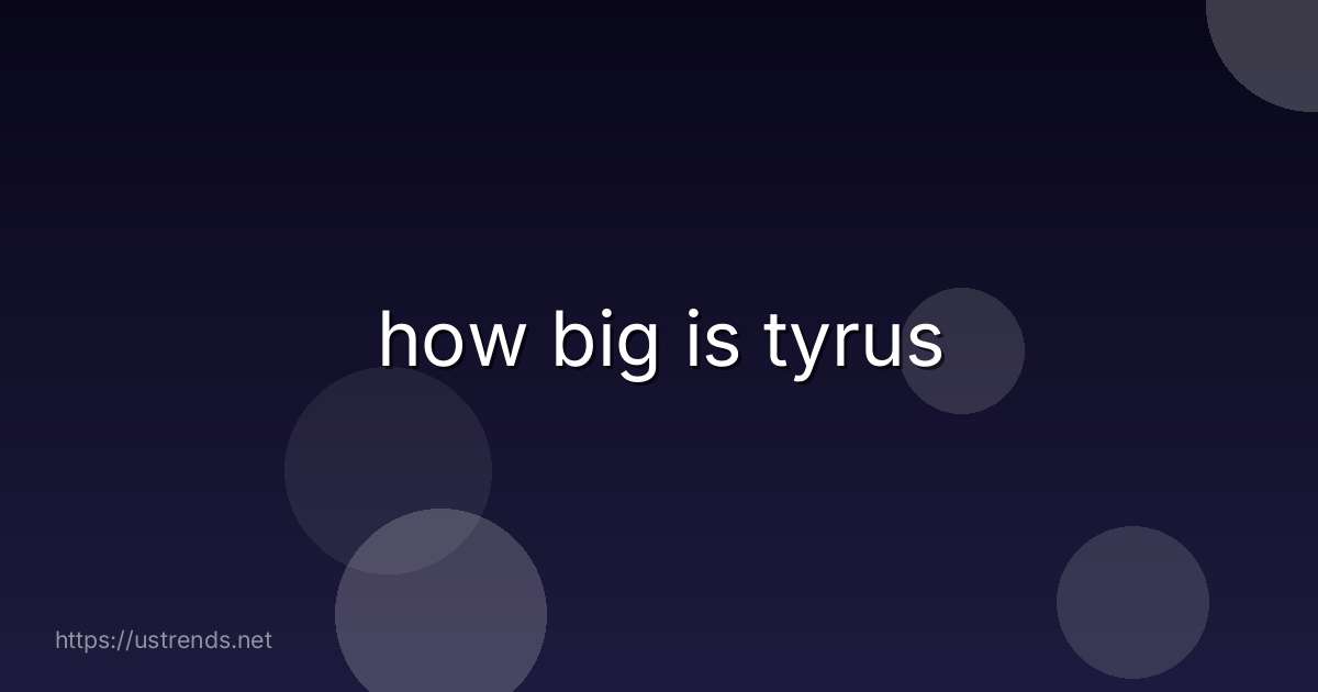 how big is tyrus